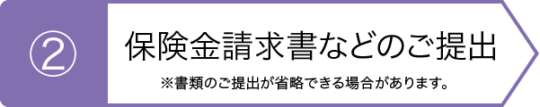 ②保険金請求書などのご提出